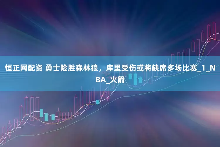 恒正网配资 勇士险胜森林狼，库里受伤或将缺席多场比赛_1_NBA_火箭