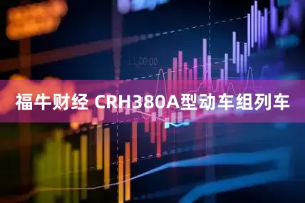 福牛财经 CRH380A型动车组列车